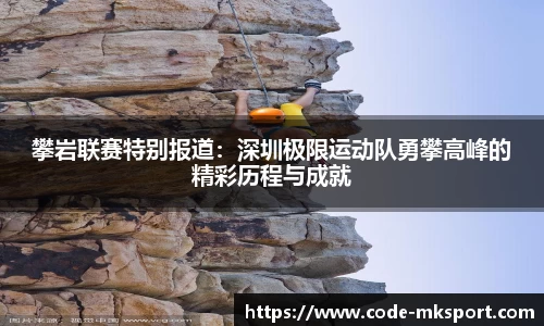 攀岩联赛特别报道：深圳极限运动队勇攀高峰的精彩历程与成就