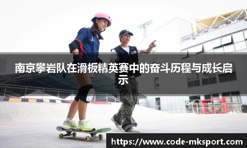 南京攀岩队在滑板精英赛中的奋斗历程与成长启示